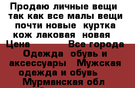 Продаю личные вещи, так как все малы,вещи почти новые, куртка кож.лаковая (новая › Цена ­ 5 000 - Все города Одежда, обувь и аксессуары » Мужская одежда и обувь   . Мурманская обл.,Апатиты г.